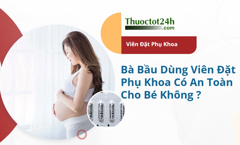 Bà bầu dùng viên đặt phụ khoa có an toàn không