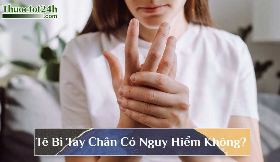 T&ecirc; B&igrave; ch&acirc;n tay c&oacute; nguy hiểm kh&ocirc;ng